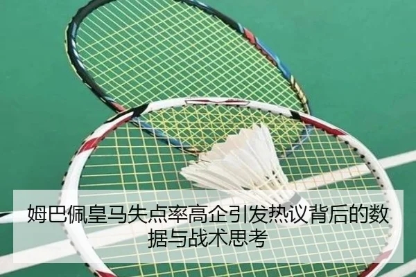 姆巴佩皇马失点率高企引发热议背后的数据与战术思考